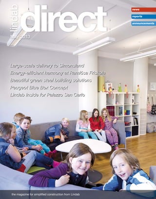 lindab

direct
r

May 2013

Large-scale delivery to Simonsland
Energy-efﬁcient harmony at Ramlösa Friskola
Beautiful green steel building solutions
Peugeot Blue Box Concept
Lindab Inside for Palazzo San Carlo

the magazine for simplified construction from Lindab

news
reports
announcements

 