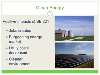 Clean Energy
 Jobs created
 Burgeoning energy
market
 Utility costs
decreased
 Cleaner
environment
Positive Impacts of SB 221
 