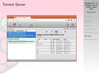Raspberry Pi - Il
computer che hai
sempre voluto
avere
Nicola Corti
Introduzione
Modelli di
Raspberry
Accessori
Dove Comprare
Distribuzioni Linux
Use cases
Prima installazione
Torrent Server
 