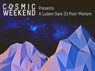 Presents:
A Ludem Dare 33 Post-Mortem