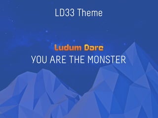 LD33 Theme
YOU ARE THE MONSTER