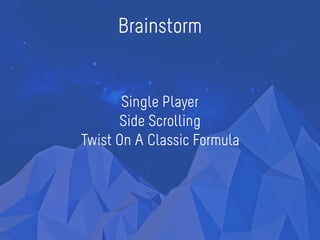 Brainstorm
Single Player
Side Scrolling
Twist On A Classic Formula