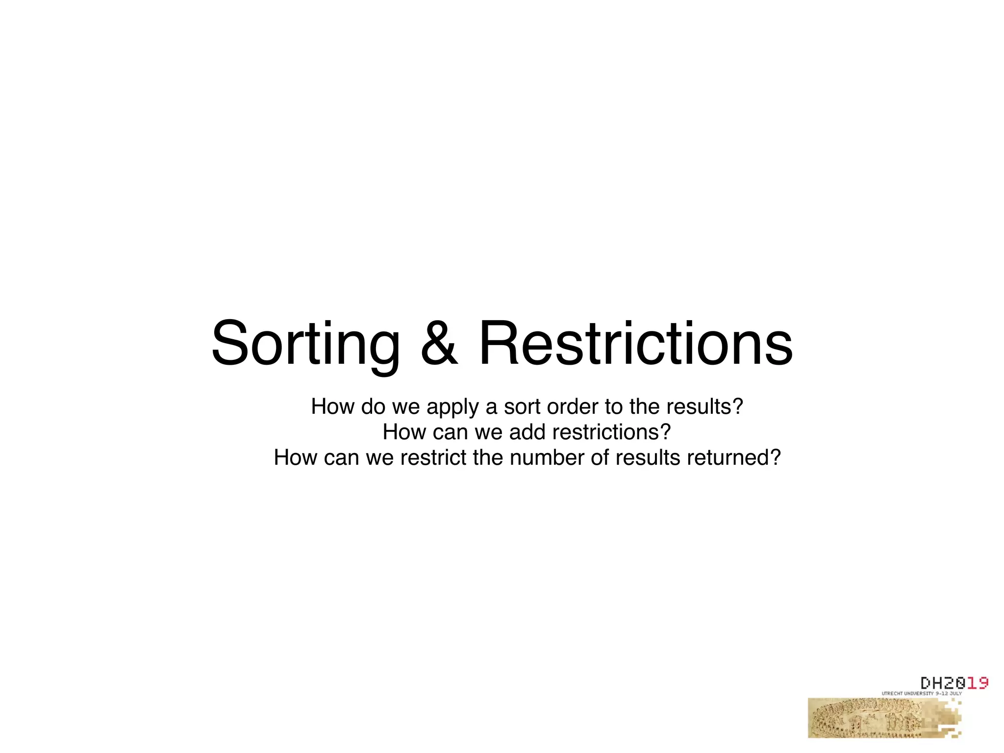 Sorting & Restrictions
How do we apply a sort order to the results?
How can we add restrictions?
How can we restrict the number of results returned?
 