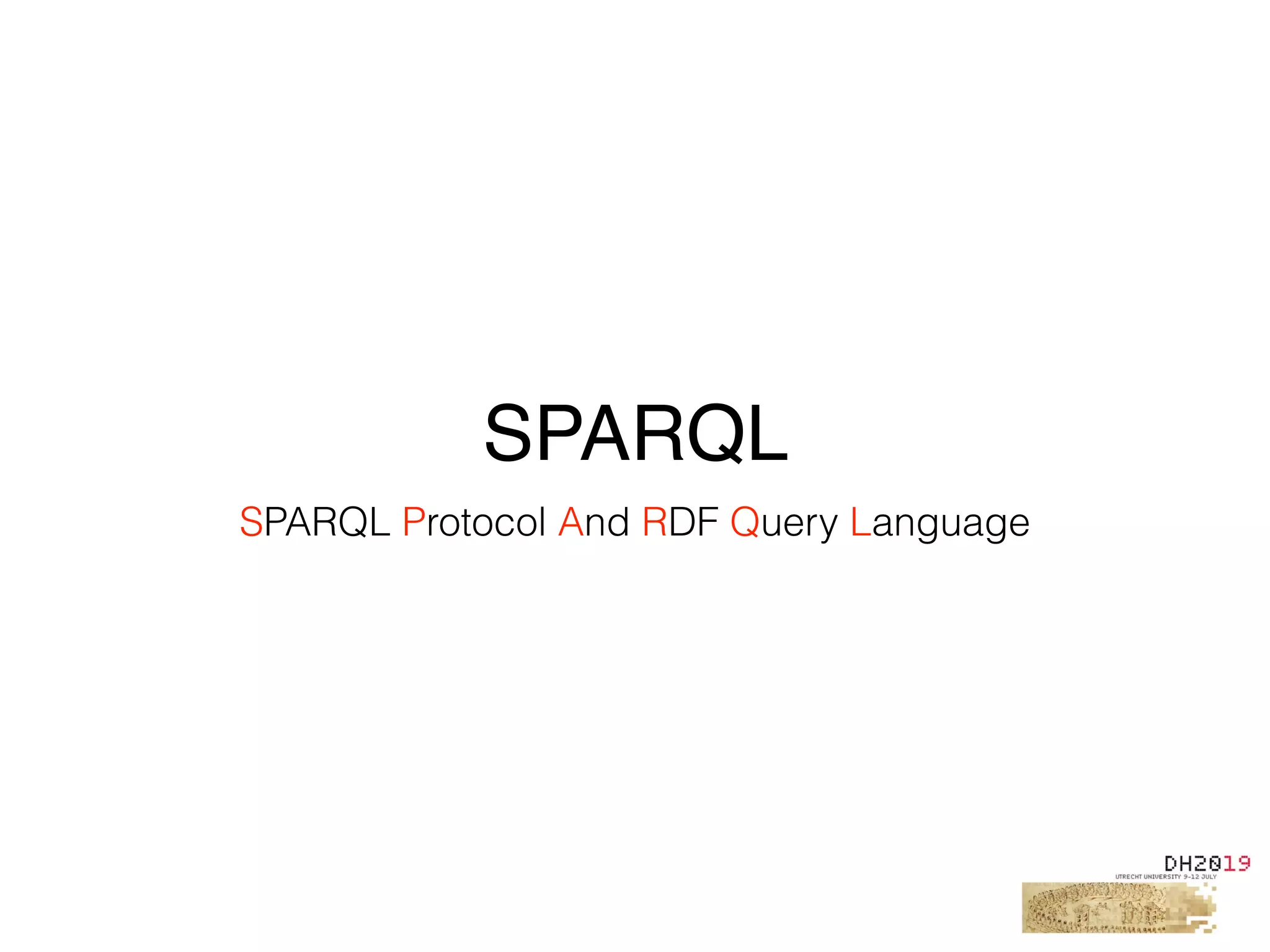 SPARQL
SPARQL Protocol And RDF Query Language
 