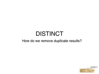 DISTINCT
How do we remove duplicate results?
 