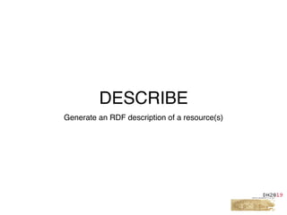 DESCRIBE
Generate an RDF description of a resource(s)
 