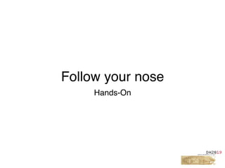 Follow your nose
Hands-On
 
