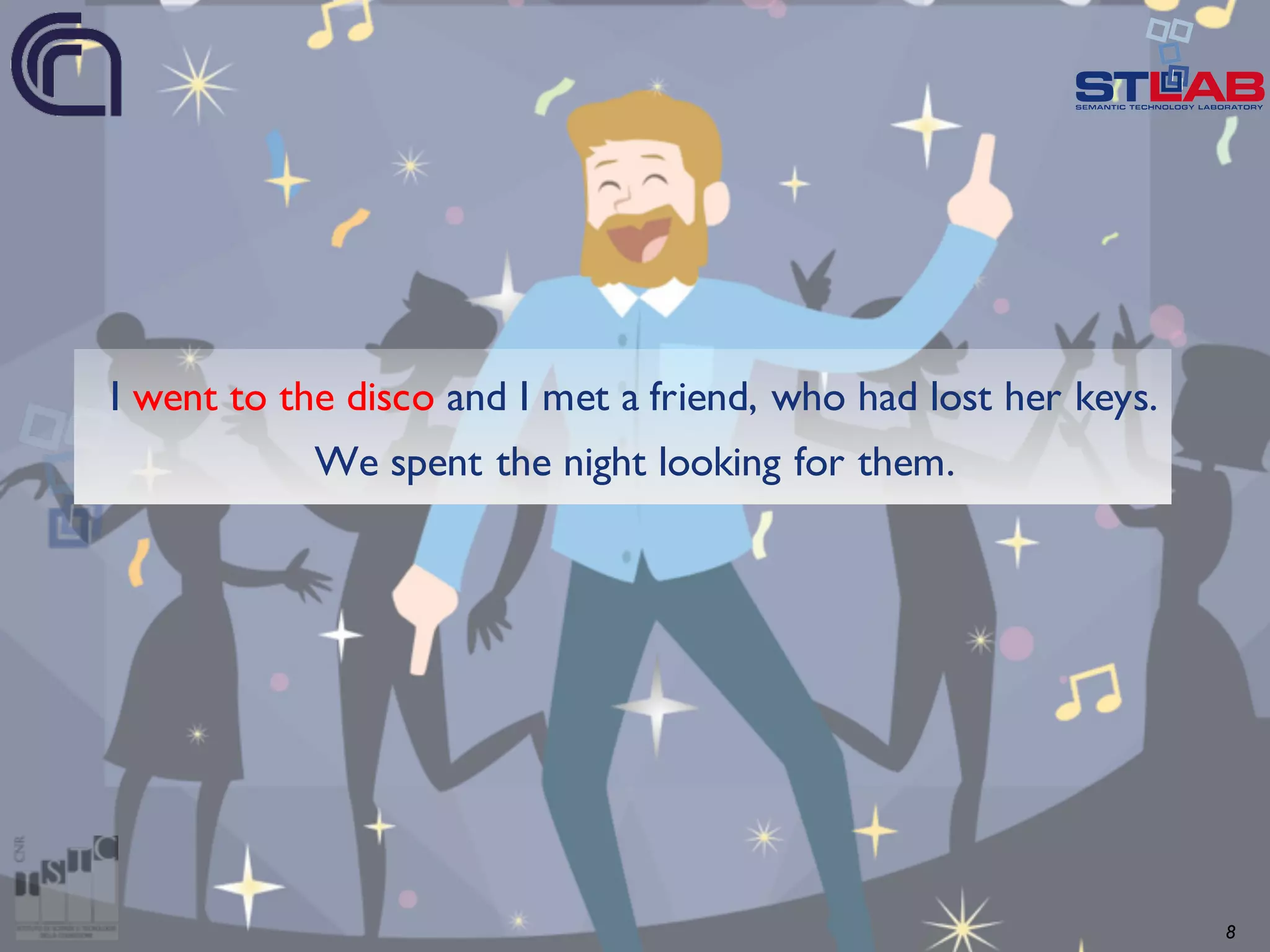 8 I went to the disco and I met a friend, who had lost her keys. We spent the night looking for them. 