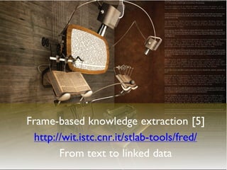 28
Frame-based knowledge extraction [5]
http://wit.istc.cnr.it/stlab-tools/fred/
From text to linked data
 