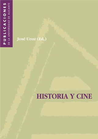 PUBLICACIONES
                  DE LA UNIVERSIDAD DE ALICANTE




                    José Uroz (Ed.)




HISTORIA Y CINE
 