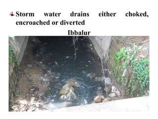 Storm water drains either choked,
encroached or diverted
Ibbalur
 
