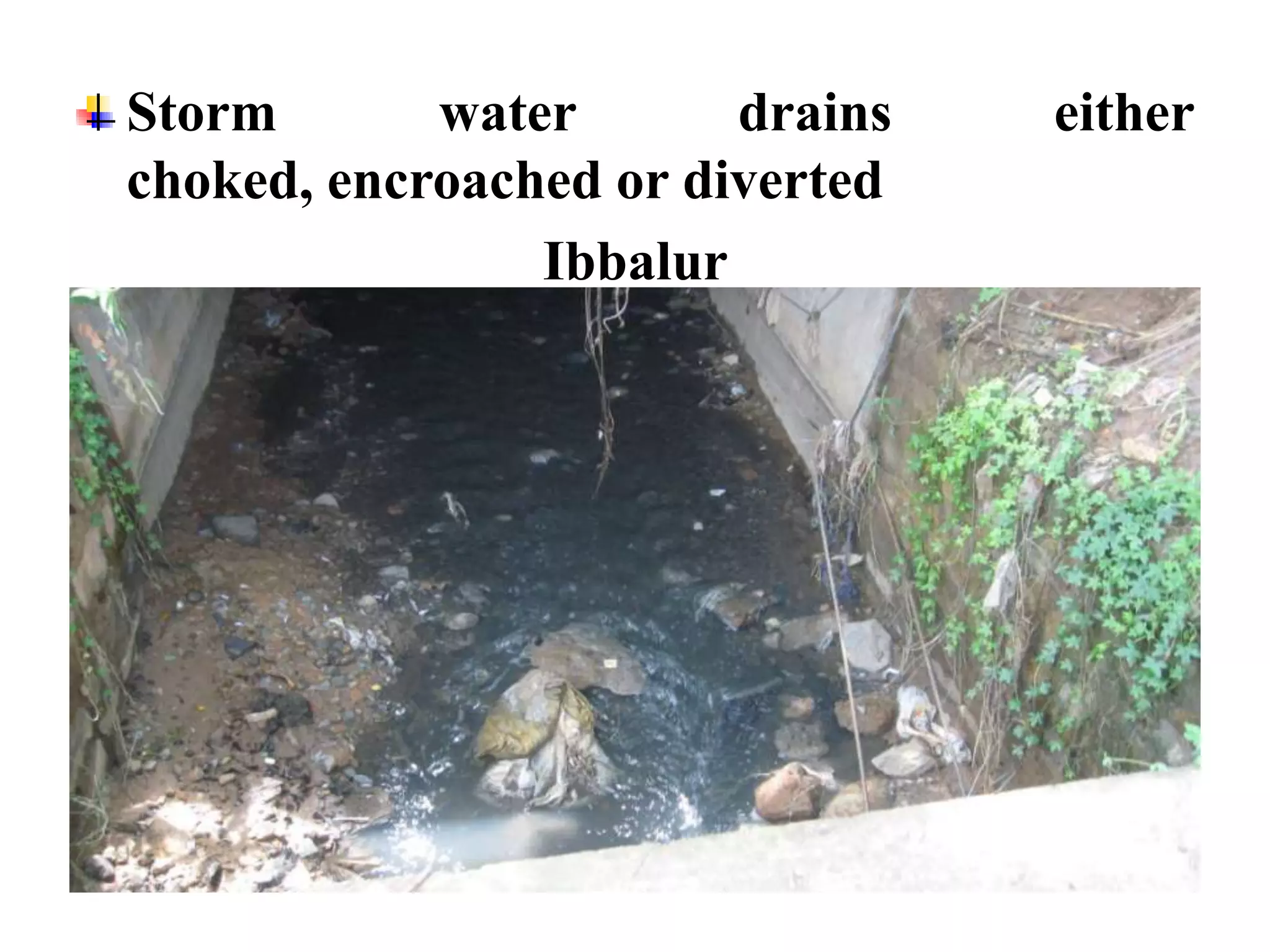 Storm       water       drains   either
choked, encroached or diverted
                Ibbalur
 