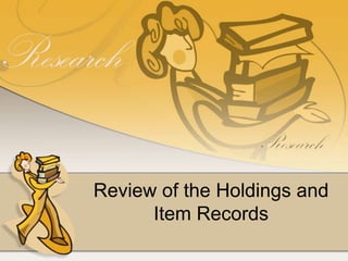 Review of the Holdings and
Item Records

 