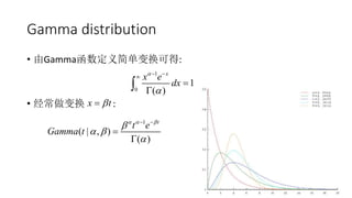 Gamma distribution
• 由Gamma函数定义简单变换可得:
• 经常做变换 :
1
0
1
( )
x
x e
dx


 



x t
1
( | , )
( )
t
t e
Gamma t
  

 

 


 