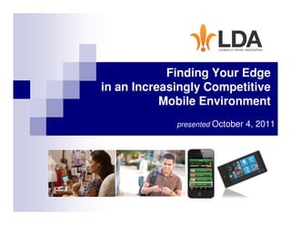Finding Your Edge
in an Increasingly Competitive
           Mobile Environment
             presented October 4, 2011
 