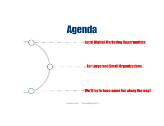 Agenda
Local Digital Marketing Opportunities
For Large and Small Organizations
We’ll try to have some fun along the way!
@mikecorak #LocalDigital2.0
 