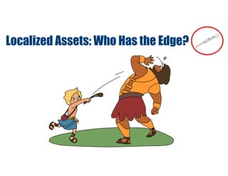 Localized Assets: Who Has the Edge?
 