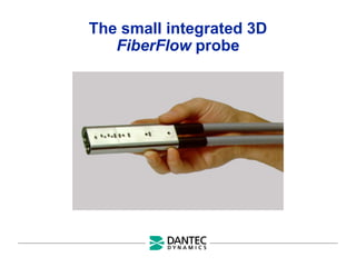The small integrated 3D
FiberFlow probe
 
