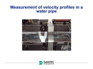 Measurement of velocity profiles in a
water pipe
 
