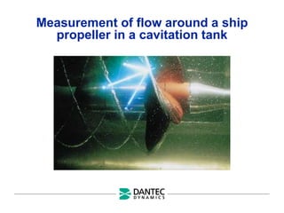 Measurement of flow around a ship
propeller in a cavitation tank
 
