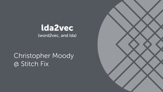 lda2vec
(word2vec, and lda)
Christopher Moody
@ Stitch Fix
 