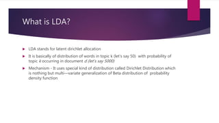What is LDA?
 LDA stands for latent dirichlet allocation
 It is basically of distribution of words in topic k (let’s say...