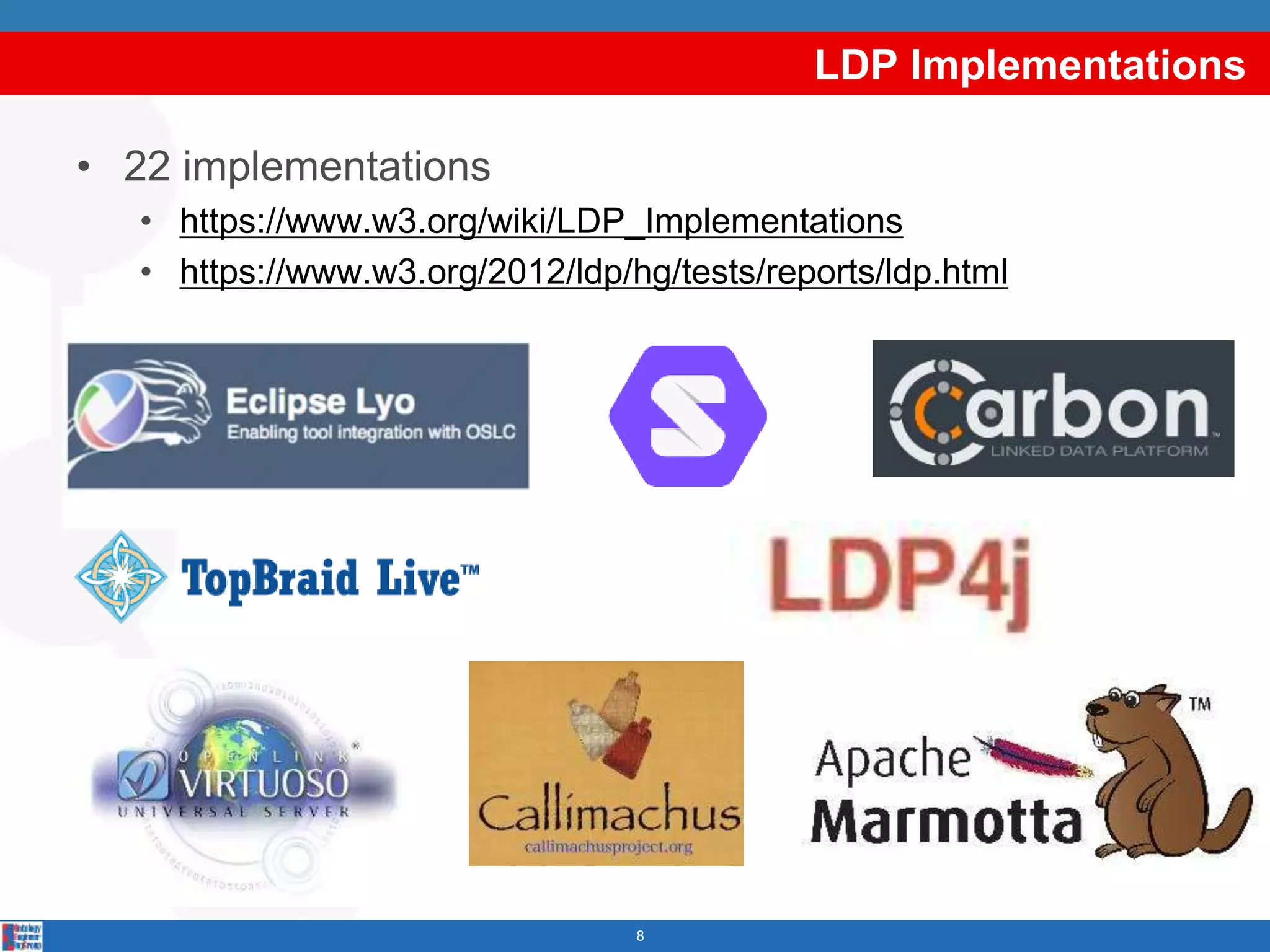 LDP Implementations
8
• 22 implementations
• https://www.w3.org/wiki/LDP_Implementations
• https://www.w3.org/2012/ldp/hg/tests/reports/ldp.html
 