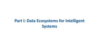 Part I: Data Ecosystems for Intelligent
Systems
 