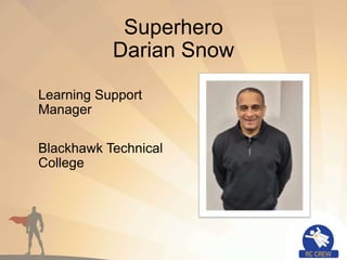 Superhero
Darian Snow
Learning Support
Manager
Blackhawk Technical
College
 