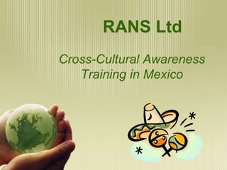 Cross-Cultural Awareness
Training in Mexico
RANS Ltd
 