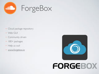 ForgeBox
• Cloud package repository
• Web GUI
• Community driven
• 180+ packages
• Help us out!
• www.forgebox.io
 