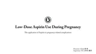 Low-Dose Aspirin Use During Pregnancy
The application of Aspirin in pregnancy‐related complications
Presenter: Clerk 楊 憶
Supervisor: VS 王彥筑 醫師
 
