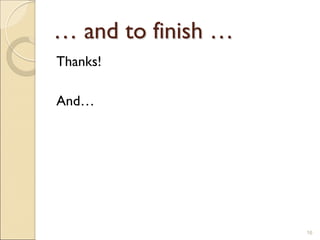 … and to finish …
Thanks!
And…
16
 