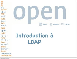 Utiliser   Améliorer   Prêcher




                      Introduction à
                           LDAP

mercredi 6 mai 2009
 