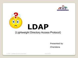 LDAP (Lightweight Directory Access Protocol) Presented by Chandana 9/16/2010 1 © YIIT- confidential and proprietary 