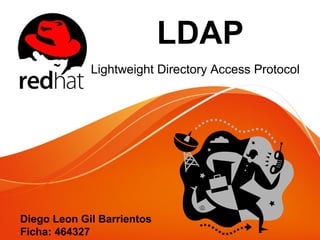 LDAP
Lightweight Directory Access Protocol
Diego Leon Gil Barrientos
Ficha: 464327
 