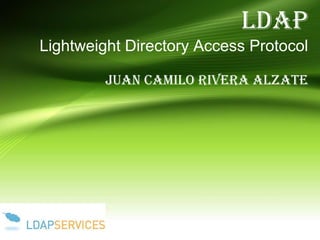 LDAP
Lightweight Directory Access Protocol
Juan Camilo Rivera Alzate
 