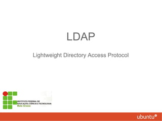 LDAP
Lightweight Directory Access Protocol
 