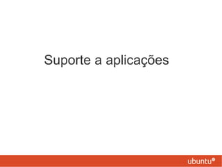 Suporte a aplicações
 