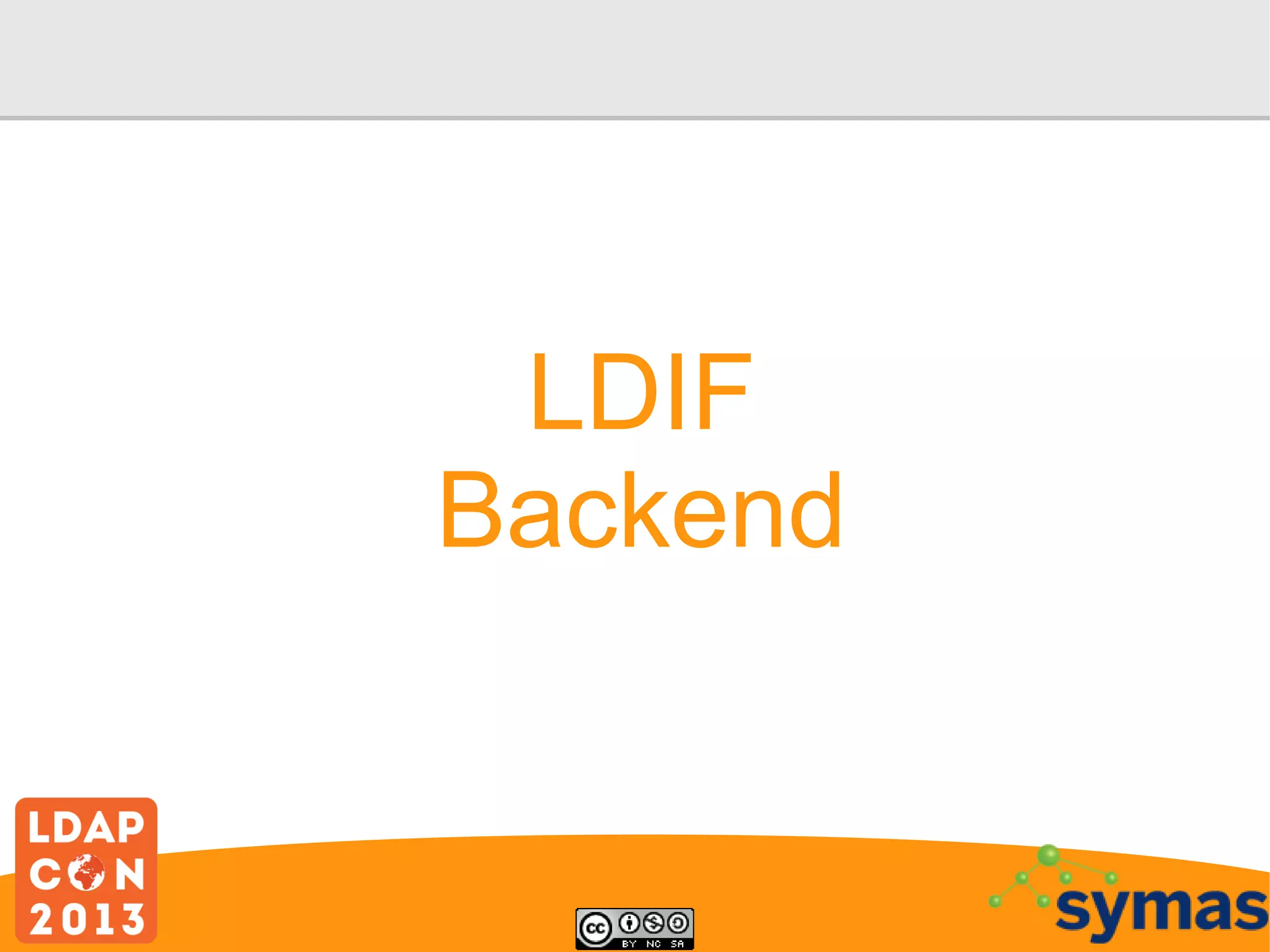 LDIF
Backend

 
