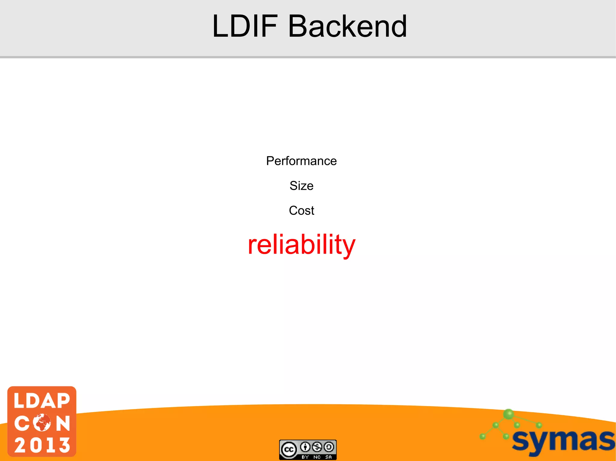 LDIF Backend

Performance
Size
Cost

reliability

 