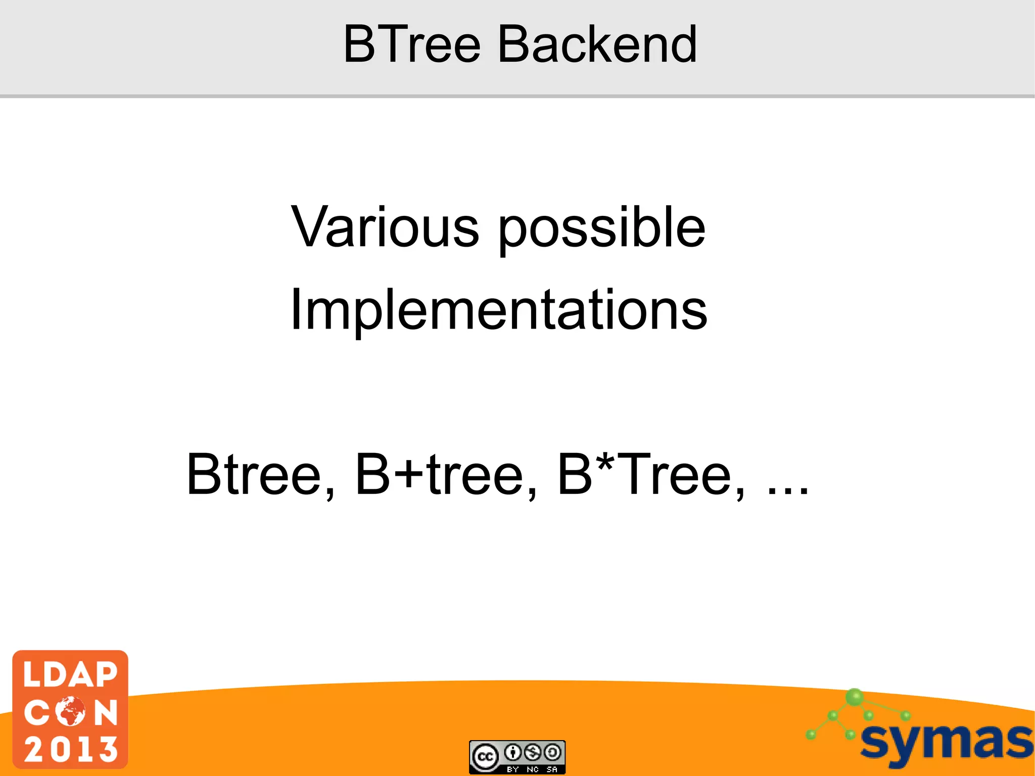 BTree Backend

Various possible
Implementations
Btree, B+tree, B*Tree, ...

 