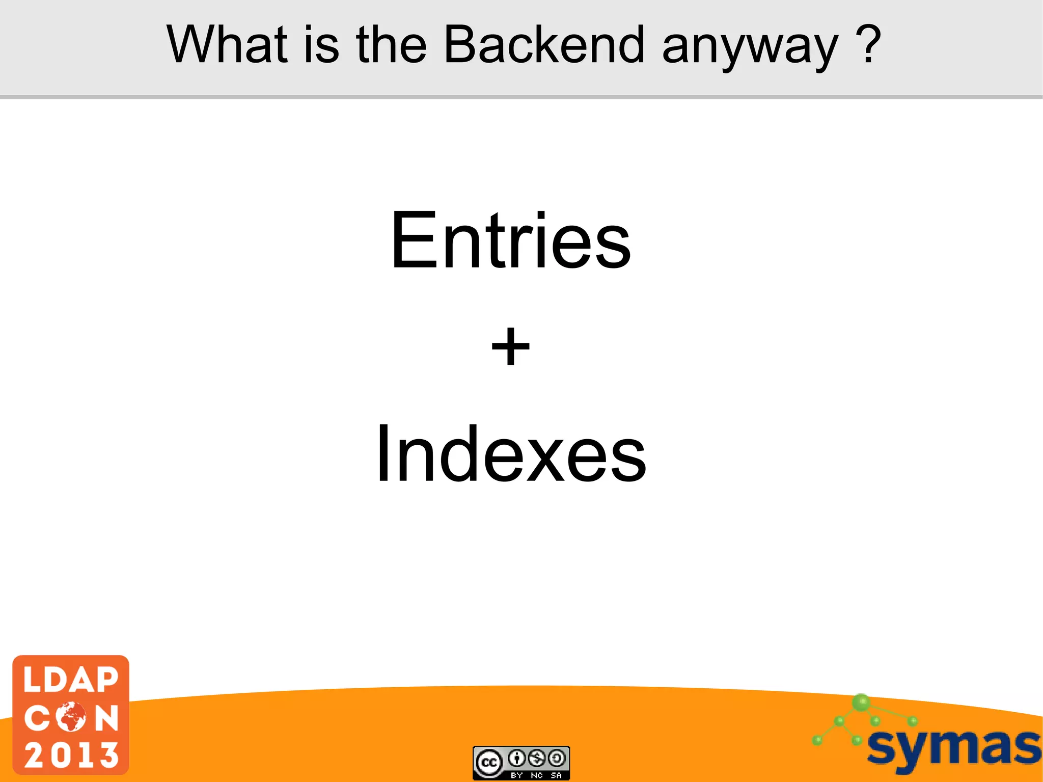 What is the Backend anyway ?

Entries
+
Indexes

 