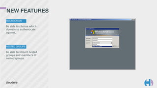 NEW FEATURES
MULTIDOMAIN
Be able to choose which
domain to authenticate
against.
NESTED GROUPS
Be able to import nested
groups and members of
nested groups.
 
