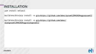 INSTALLATION
yum install xmlsec1	
!
build/env/bin/pip install -e git+https://github.com/abec/pysaml2@HEAD#egg=pysaml2	
!
build/env/bin/pip install -e git+https://github.com/abec/
djangosaml2@HEAD#egg=djangosaml2
 