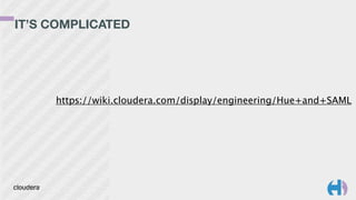 IT’S COMPLICATED
https://wiki.cloudera.com/display/engineering/Hue+and+SAML
 