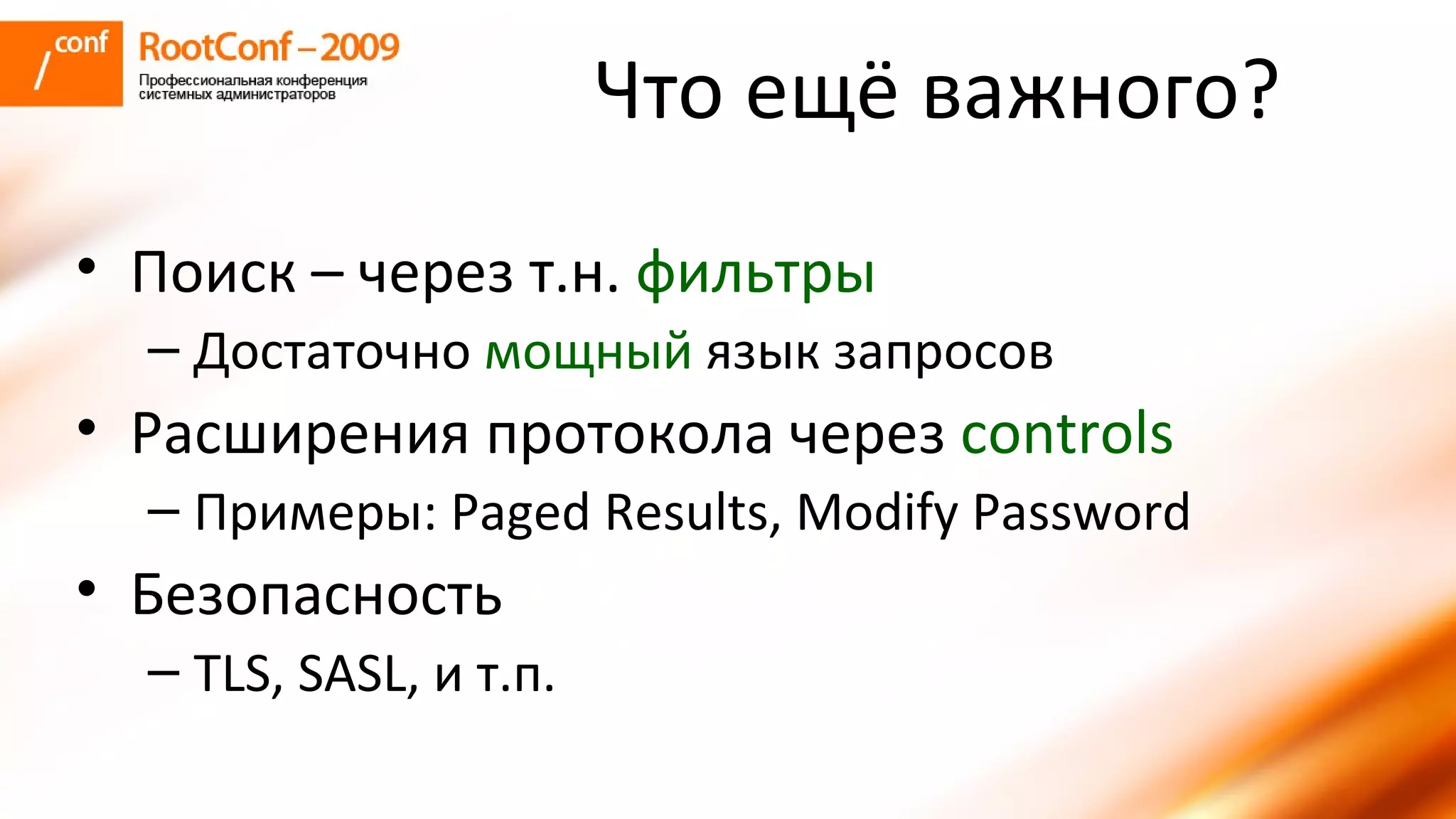Что ещё важного? Поиск – через т.н.  фильтры Достаточно  мощный  язык запросов Расширения протокола через  controls Примеры:  Paged Results, Modify Password Безопасность TLS, SASL,  и т.п. 