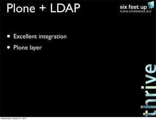 PLONE CONFERENCE 2010Plone + LDAP
• Excellent integration
• Plone layer
Wednesday, October 27, 2010
 