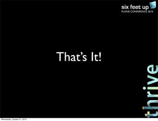 PLONE CONFERENCE 2010
That’s It!
Wednesday, October 27, 2010
 