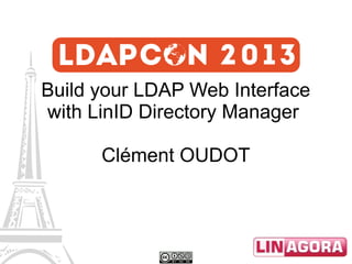 Build your LDAP Web Interface
with LinID Directory Manager
Clément OUDOT

 